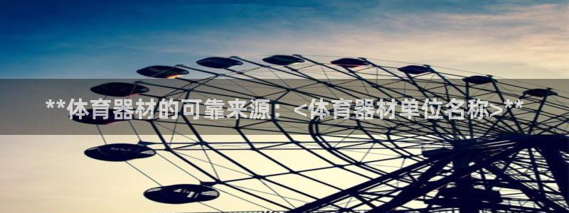 星澳娱乐公司：**体育器材的可靠来源：<体育器材单位
