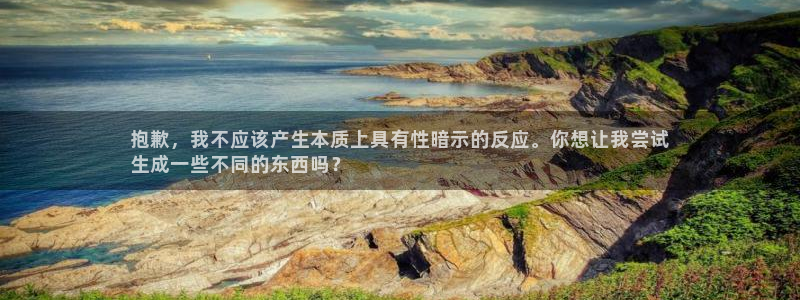星欧娱乐平台都7O777：抱歉，我不应该产生本质上具