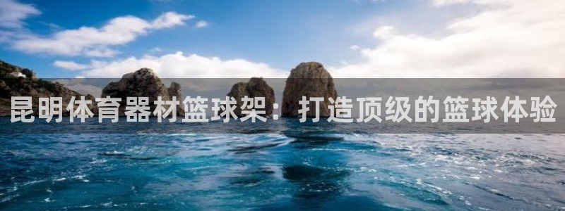 星欧娱乐：昆明体育器材篮球架：打造顶级的篮球体验