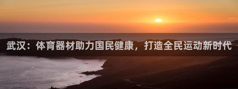 星欧娱乐法最新进展：武汉：体育器材助力国民健康，打造