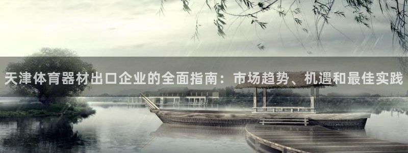 星欧娱乐平台怎么样可靠吗安全吗：天津体育器材出口企业