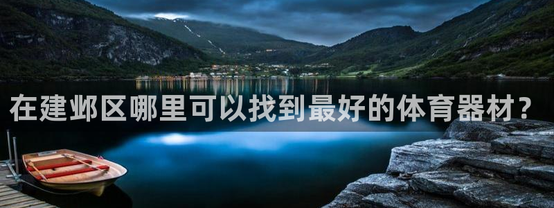星欧娱乐平台量7O777：在建邺区哪里可以找到最好的
