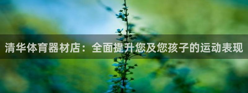 澳星国际娱乐集团：清华体育器材店：全面提升您及您孩子
