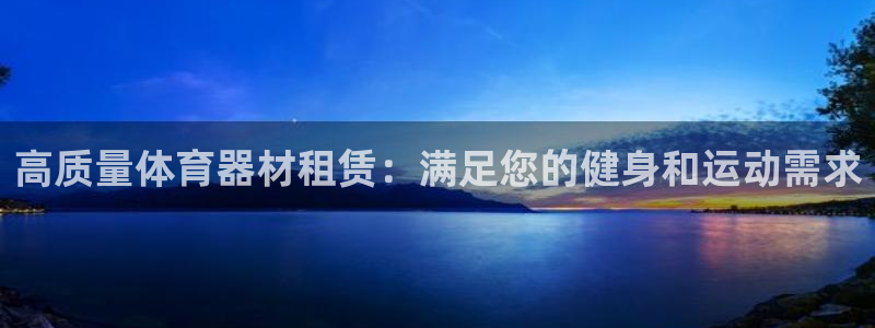 星奥娱乐旗下艺人：高质量体育器材租赁：满足您的健身和