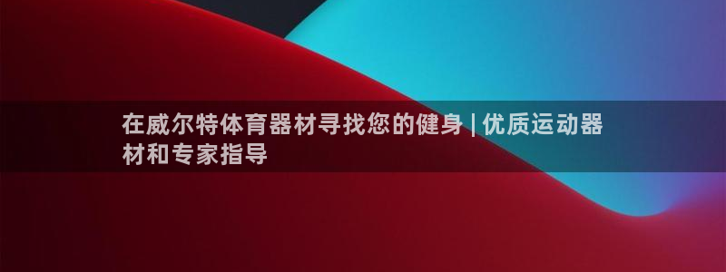 星奥娱乐集团官网：在威尔特体育器材寻找您的健身 | 
