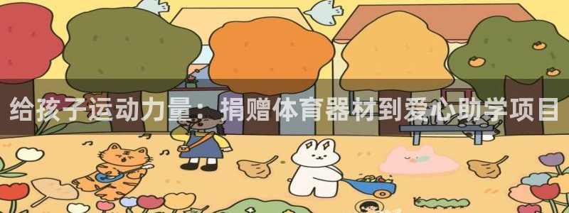 星欧娱乐官方客服联系方式是什么：给孩子运动力量：捐赠