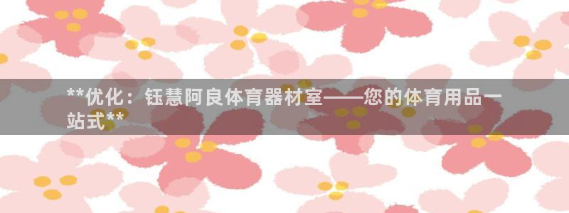 星欧娱乐挂机赚钱软件：**优化：钰慧阿良体育器材室—