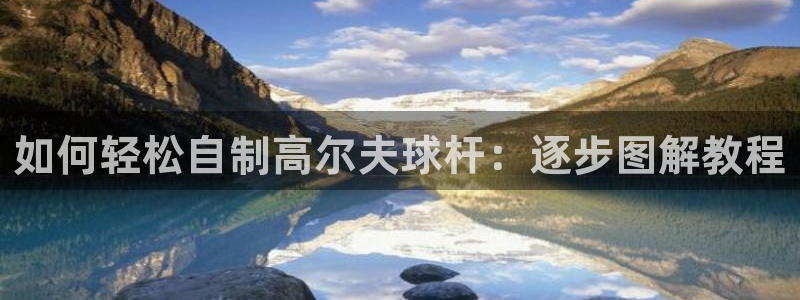 星娱乐online音乐：如何轻松自制高尔夫球杆：逐步
