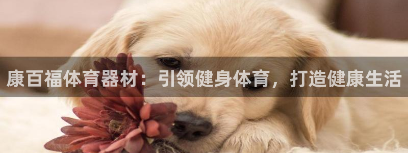 星欧娱乐24小时客服电话：康百福体育器材：引领健身体