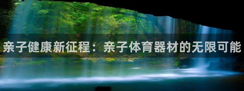 星澳娱乐公司：亲子健康新征程：亲子体育器材的无限可能