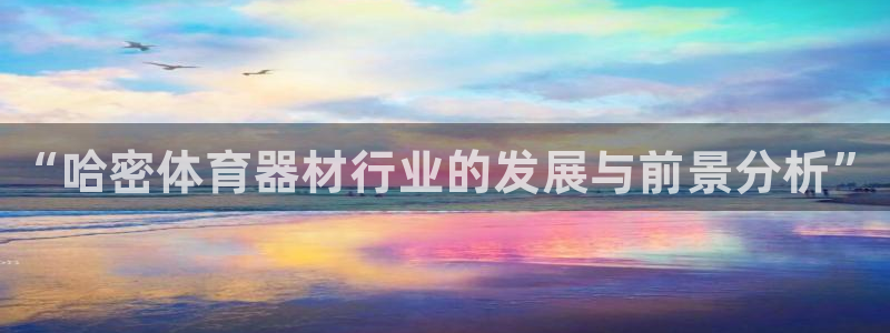 星欧娱乐平台地7O777：“哈密体育器材行业的发展与