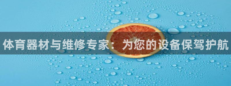星欧娱乐官网下载安卓：体育器材与维修专家：为您的设备保驾护航